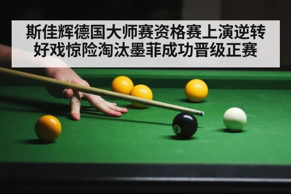 斯佳辉德国大师赛资格赛上演逆转好戏惊险淘汰墨菲成功晋级正赛 | kaiyun